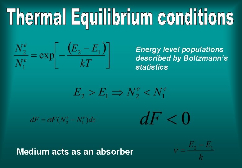 Energy level populations described by Boltzmann’s statistics Medium acts as an absorber 