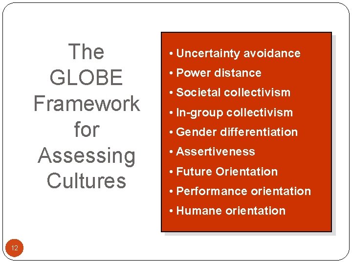The GLOBE Framework for Assessing Cultures • Uncertainty avoidance • Power distance • Societal