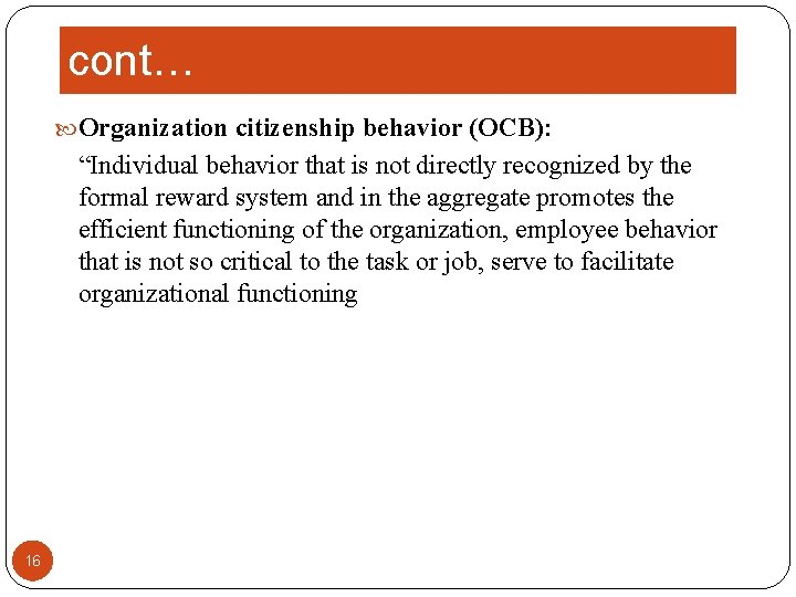 cont… Organization citizenship behavior (OCB): “Individual behavior that is not directly recognized by the