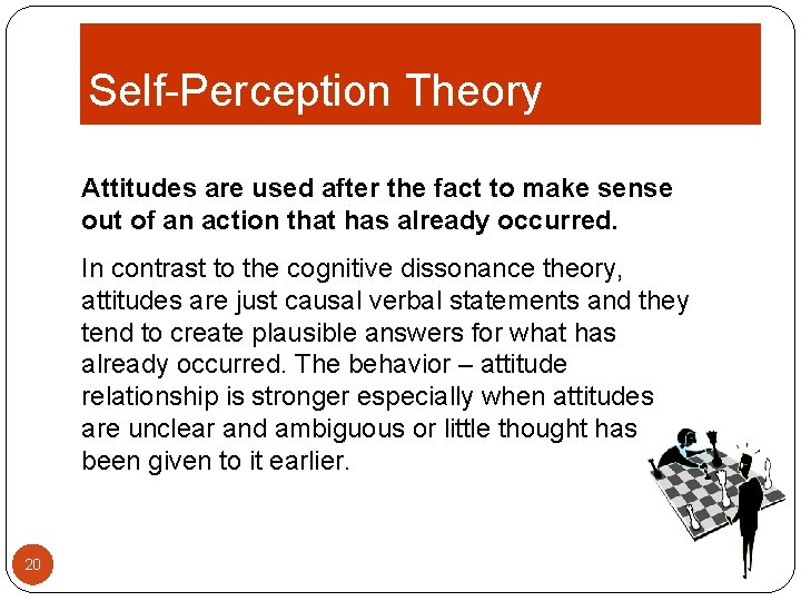 Self-Perception Theory Attitudes are used after the fact to make sense out of an