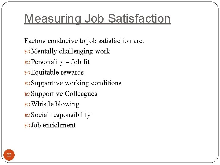 Measuring Job Satisfaction Factors conducive to job satisfaction are: Mentally challenging work Personality –