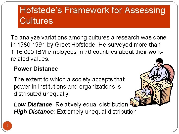 Hofstede’s Framework for Assessing Cultures To analyze variations among cultures a research was done