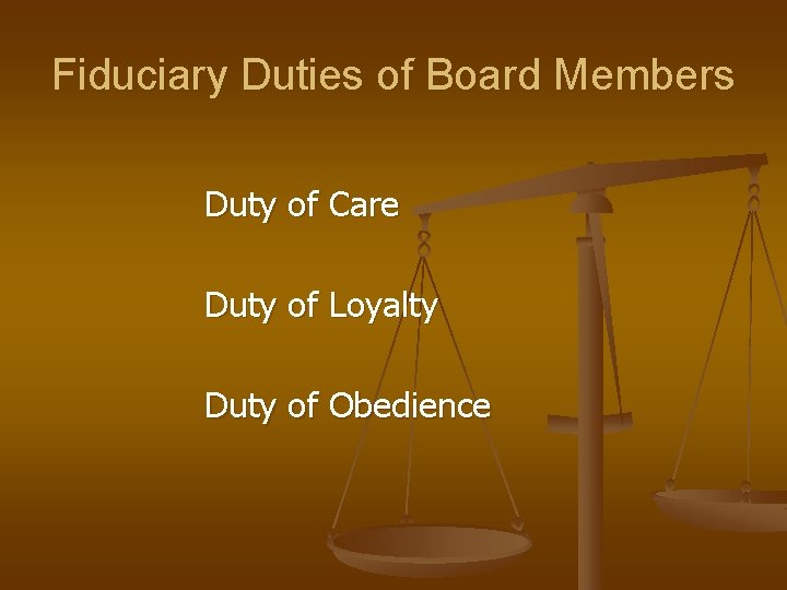 Fiduciary Duties of Board Members Duty of Care Duty of Loyalty Duty of Obedience