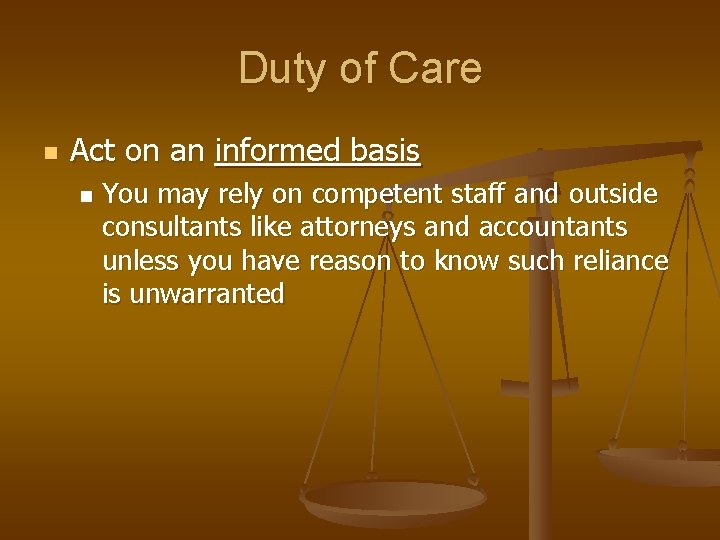 Duty of Care n Act on an informed basis n You may rely on