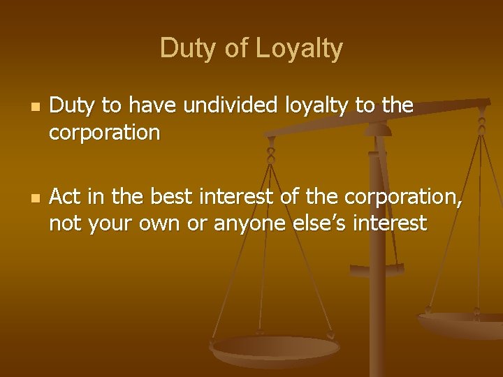 Duty of Loyalty n n Duty to have undivided loyalty to the corporation Act