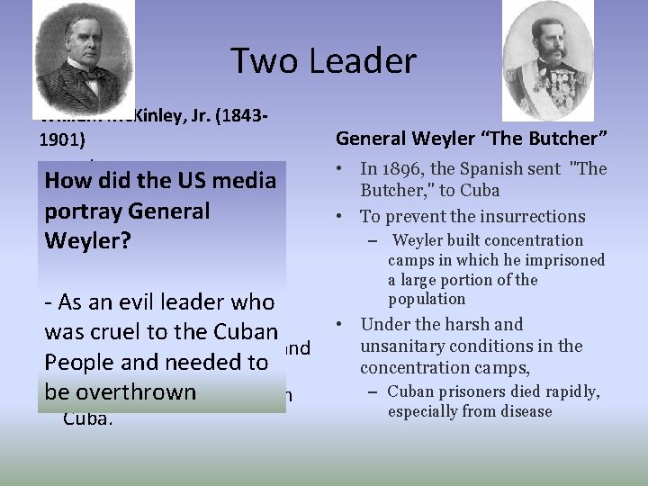 Two Leader William Mc. Kinley, Jr. (18431901) General Weyler “The Butcher” • In 1896,