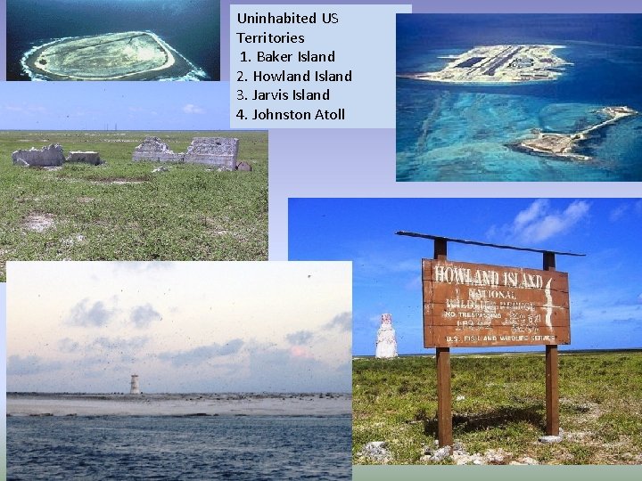 Uninhabited US Territories 1. Baker Island 2. Howland Island 3. Jarvis Island 4. Johnston