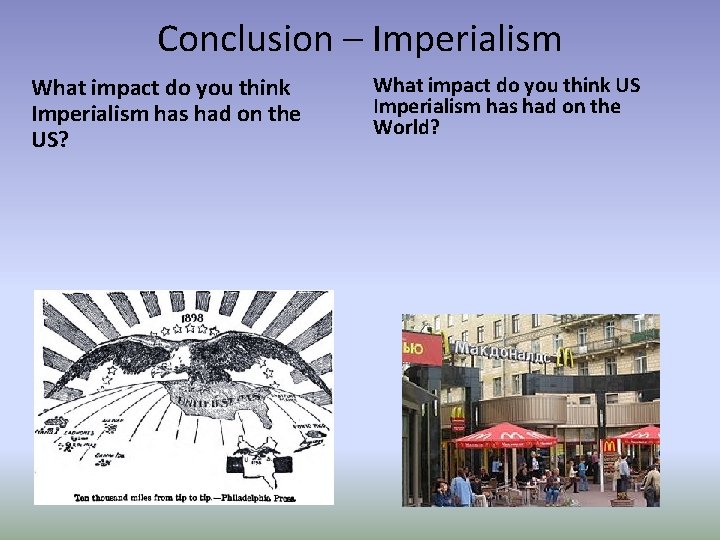 Conclusion – Imperialism What impact do you think Imperialism has had on the US?