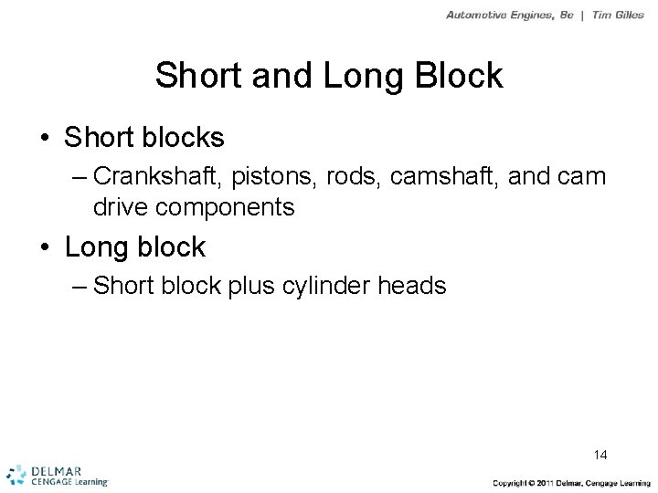 Short and Long Block • Short blocks – Crankshaft, pistons, rods, camshaft, and cam