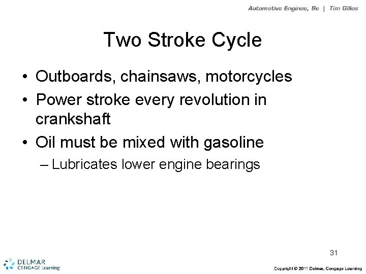 Two Stroke Cycle • Outboards, chainsaws, motorcycles • Power stroke every revolution in crankshaft