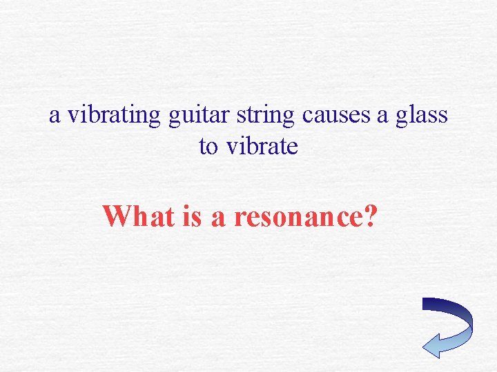 a vibrating guitar string causes a glass to vibrate What is a resonance? 