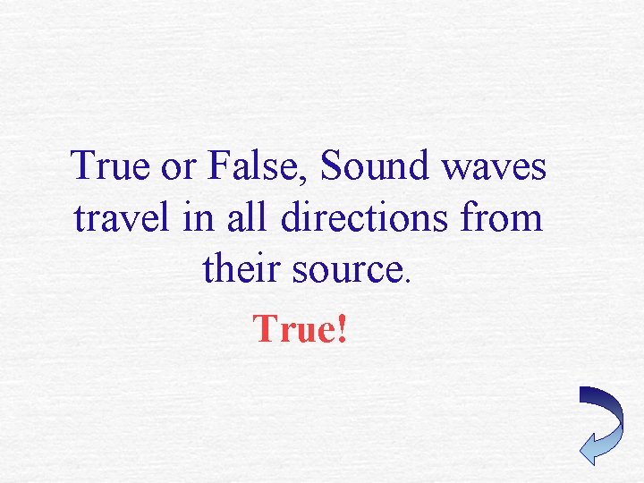 True or False, Sound waves travel in all directions from their source. True! True or False, Sound waves travel in all directions from their source. True!