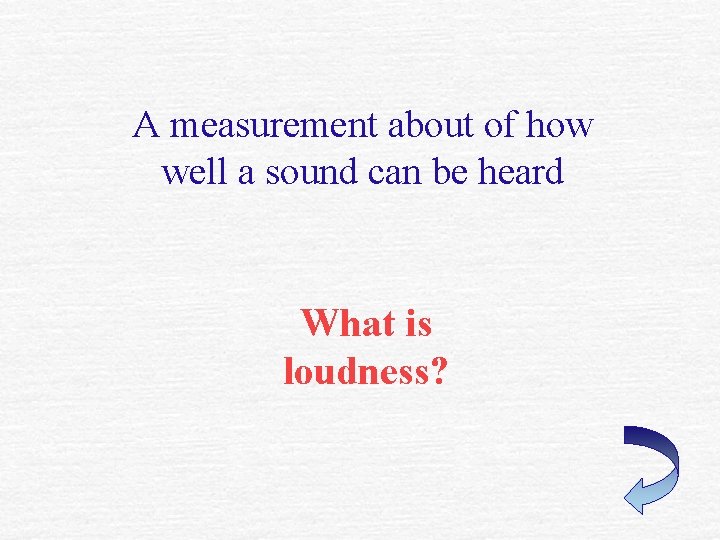 A measurement about of how well a sound can be heard What is loudness?