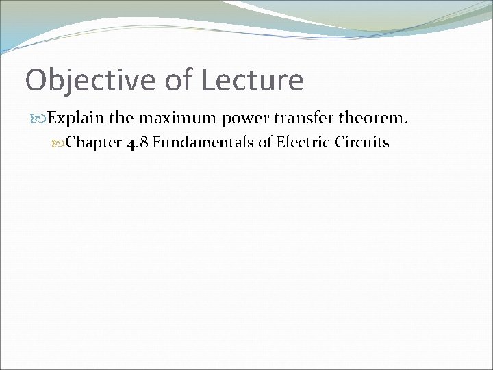 Objective of Lecture Explain the maximum power transfer theorem. Chapter 4. 8 Fundamentals of
