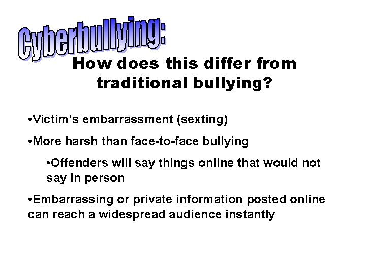 How does this differ from traditional bullying? • Victim’s embarrassment (sexting) • More harsh