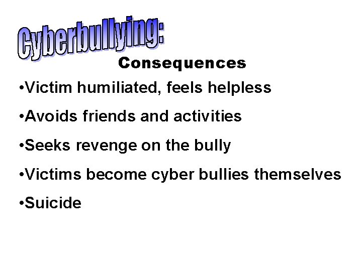 Consequences • Victim humiliated, feels helpless • Avoids friends and activities • Seeks revenge