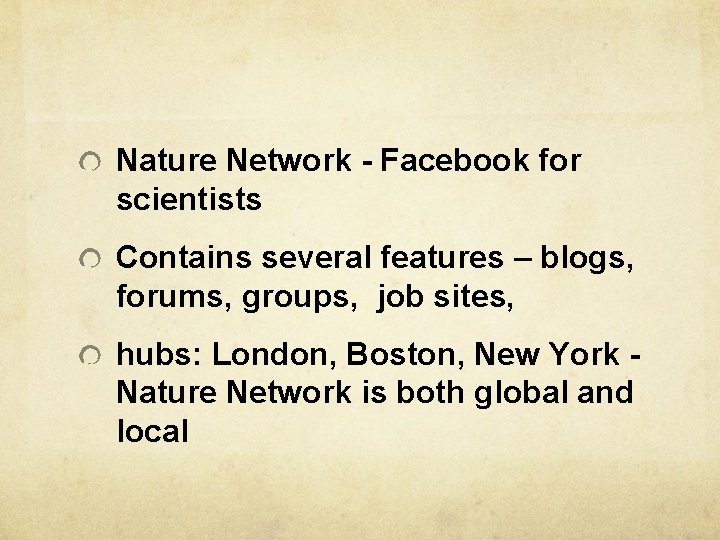 Nature Network - Facebook for scientists Contains several features – blogs, forums, groups, job