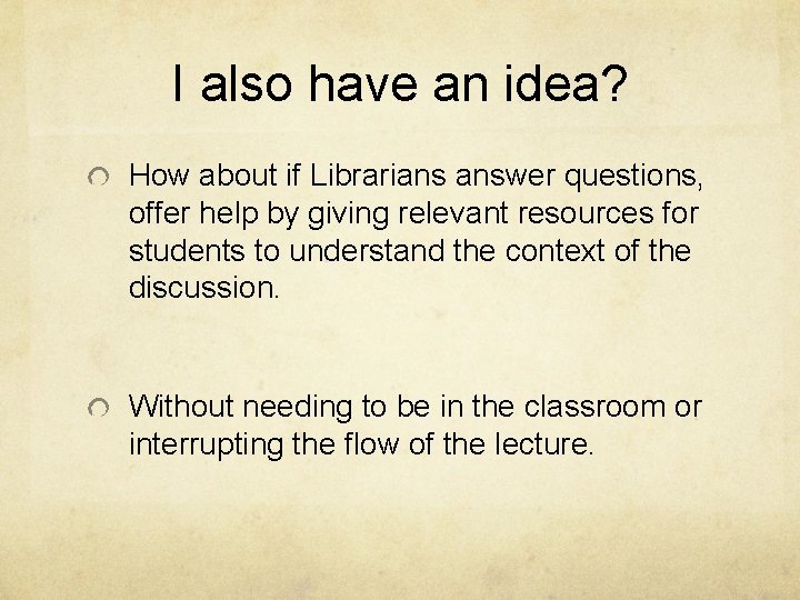 I also have an idea? How about if Librarians answer questions, offer help by