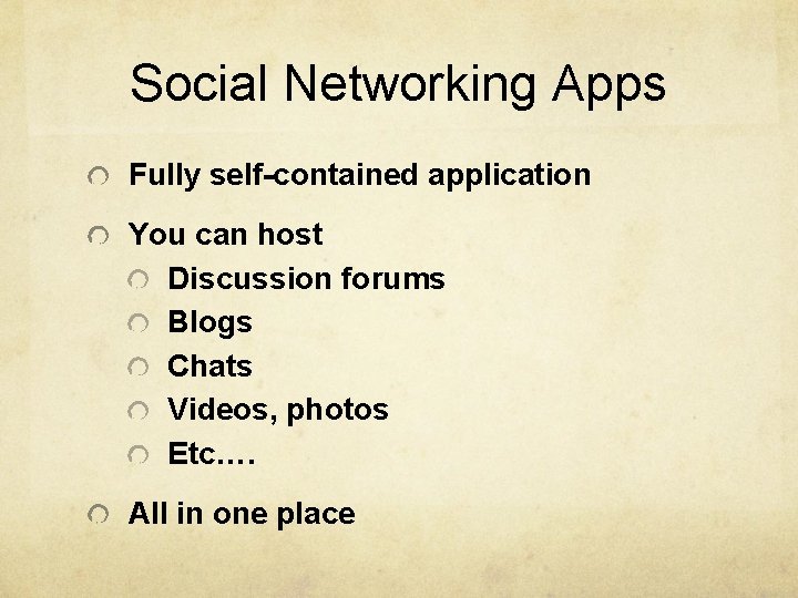 Social Networking Apps Fully self-contained application You can host Discussion forums Blogs Chats Videos,