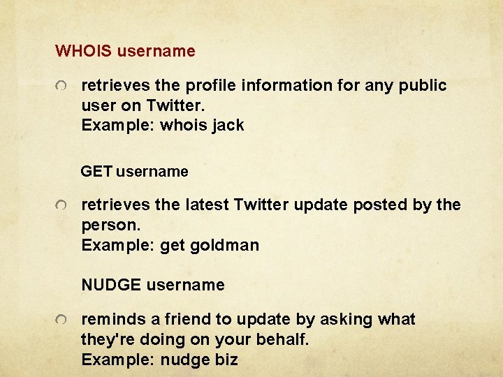 WHOIS username retrieves the profile information for any public user on Twitter. Example: whois