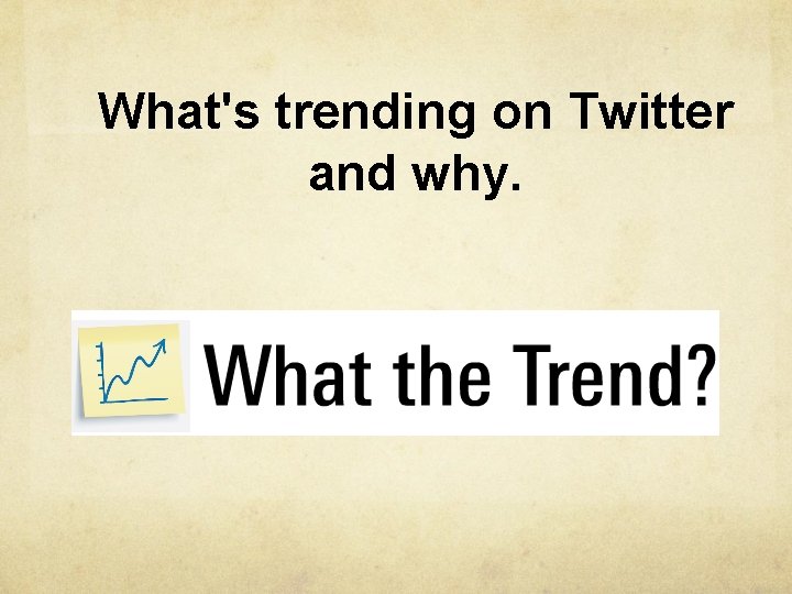 What's trending on Twitter and why. 