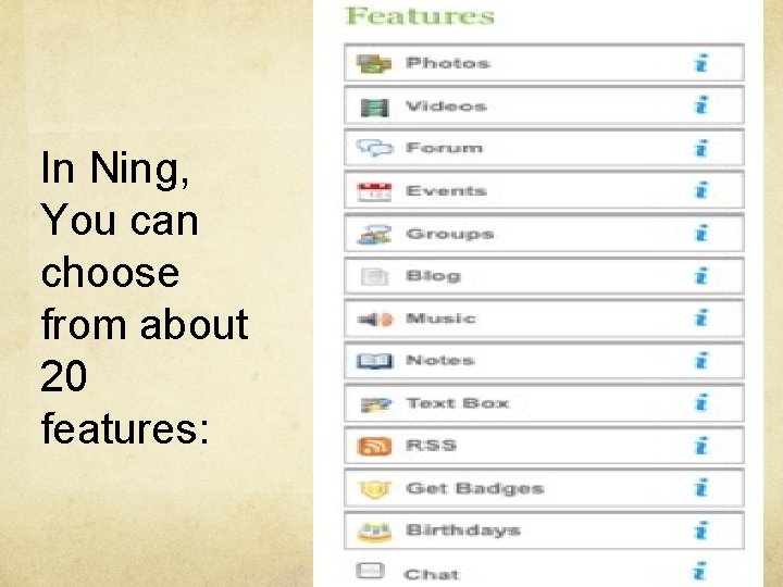 In Ning, You can choose from about 20 features: 