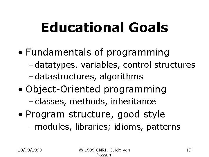 Educational Goals • Fundamentals of programming – datatypes, variables, control structures – datastructures, algorithms