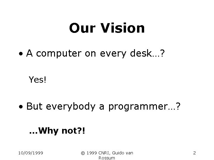 Our Vision • A computer on every desk…? Yes! • But everybody a programmer…?