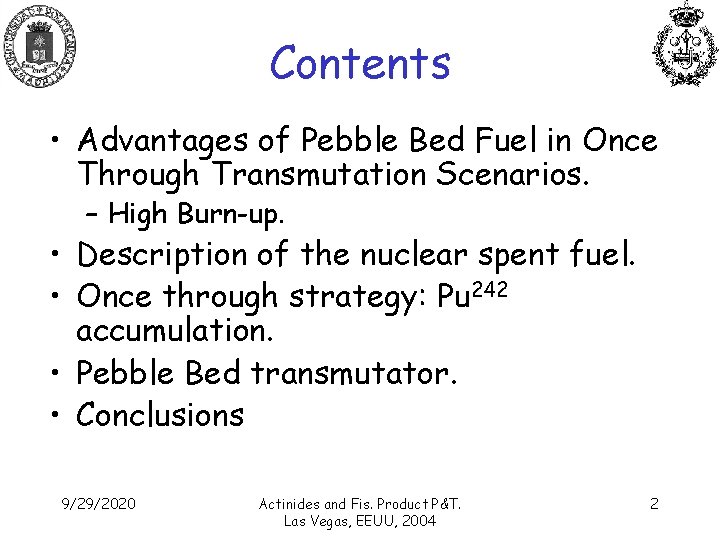 Contents • Advantages of Pebble Bed Fuel in Once Through Transmutation Scenarios. – High
