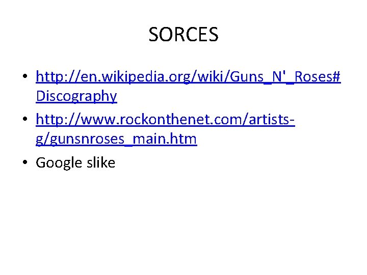 SORCES • http: //en. wikipedia. org/wiki/Guns_N'_Roses# Discography • http: //www. rockonthenet. com/artistsg/gunsnroses_main. htm •