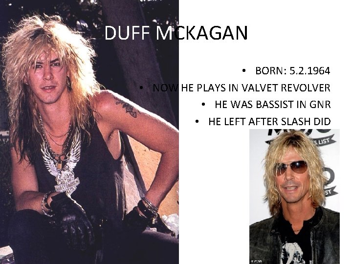 DUFF MCKAGAN • BORN: 5. 2. 1964 • NOW HE PLAYS IN VALVET REVOLVER