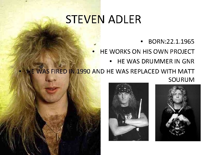 STEVEN ADLER • BORN: 22. 1. 1965 • HE WORKS ON HIS OWN PROJECT