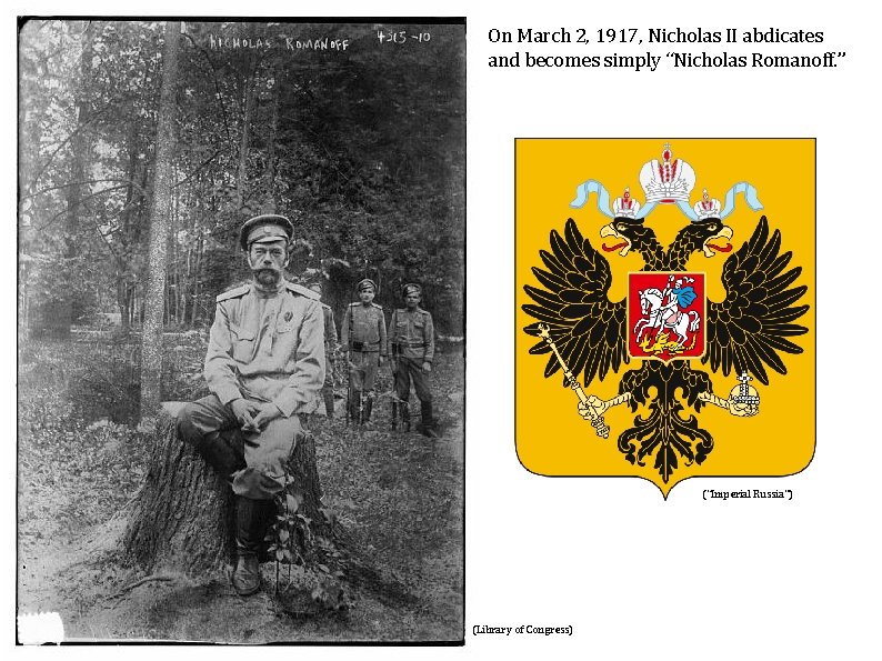 On March 2, 1917, Nicholas II abdicates and becomes simply “Nicholas Romanoff. ” (“Imperial