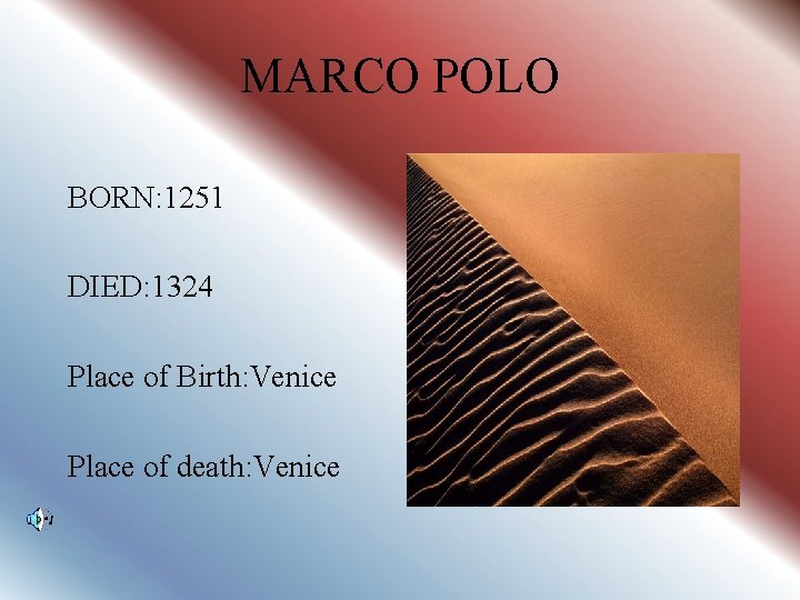 MARCO POLO BORN: 1251 DIED: 1324 Place of Birth: Venice Place of death: Venice
