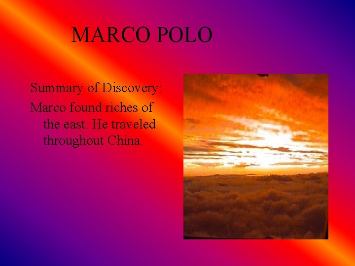 MARCO POLO Summary of Discovery: Marco found riches of the east. He traveled throughout
