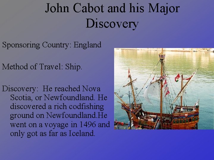 John Cabot and his Major Discovery Sponsoring Country: England Method of Travel: Ship. Discovery: