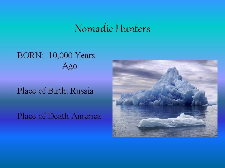Nomadic Hunters BORN: 10, 000 Years Ago Place of Birth: Russia Place of Death:
