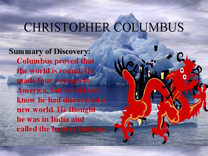 CHRISTOPHER COLUMBUS Summary of Discovery: Columbus proved that the world is round, He made