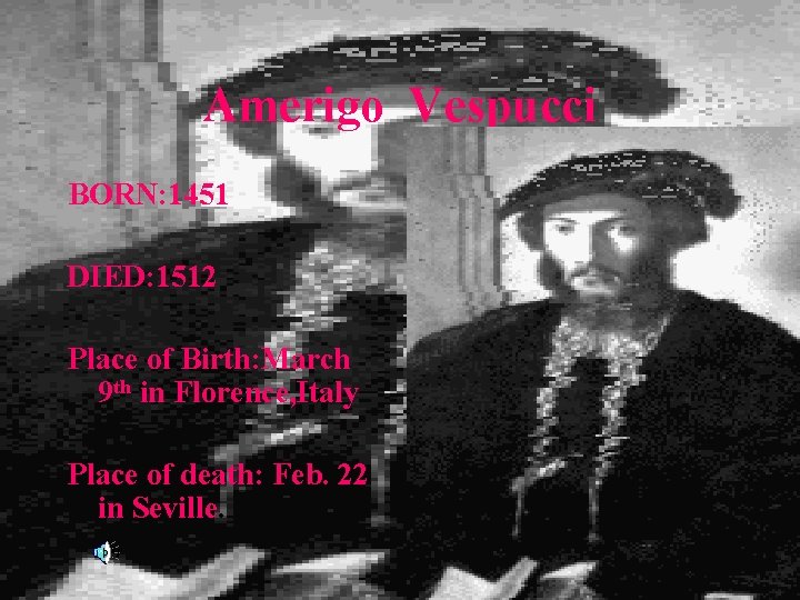 Amerigo Vespucci BORN: 1451 DIED: 1512 Place of Birth: March 9 th in Florence,