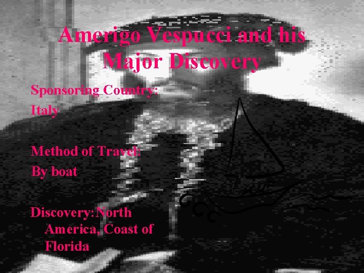 Amerigo Vespucci and his Major Discovery Sponsoring Country: Italy Method of Travel: By boat