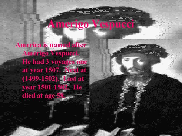 Amerigo Vespucci America is named after Amerigo Vespucci. He had 3 voyages one at