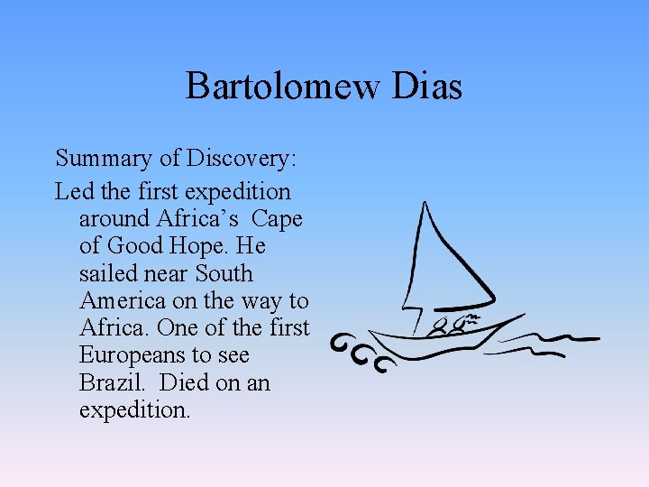 Bartolomew Dias Summary of Discovery: Led the first expedition around Africa’s Cape of Good