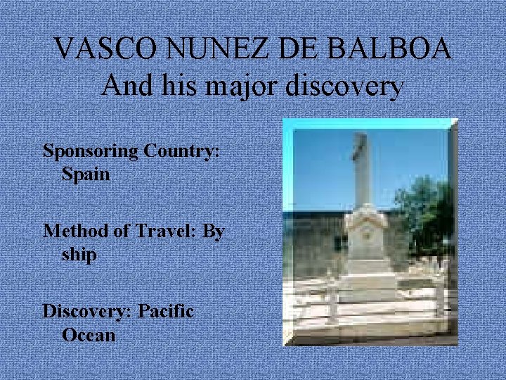VASCO NUNEZ DE BALBOA And his major discovery Sponsoring Country: Spain Method of Travel: