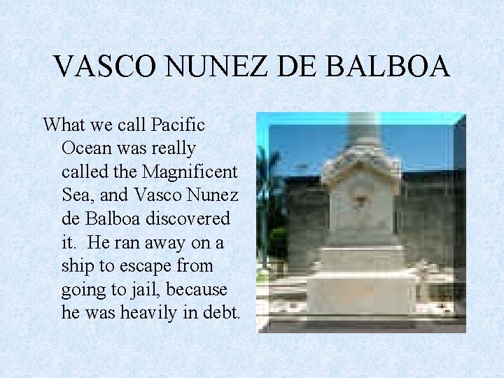 VASCO NUNEZ DE BALBOA What we call Pacific Ocean was really called the Magnificent