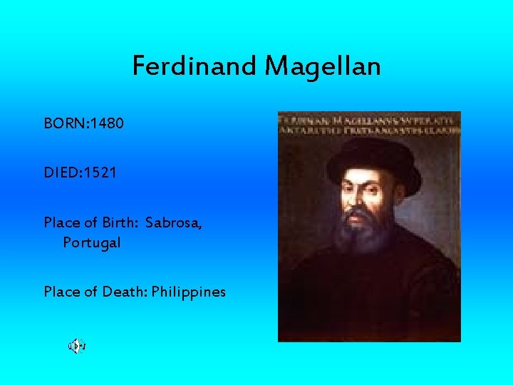 Ferdinand Magellan BORN: 1480 DIED: 1521 Place of Birth: Sabrosa, Portugal Place of Death: