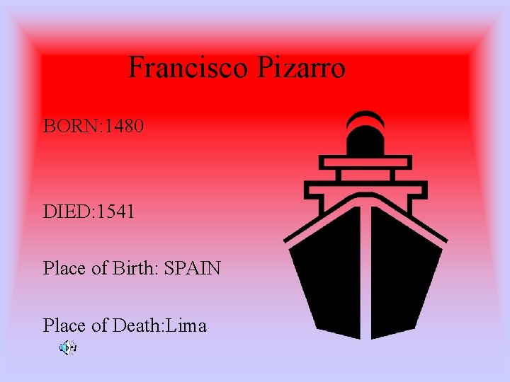 Francisco Pizarro BORN: 1480 DIED: 1541 Place of Birth: SPAIN Place of Death: Lima