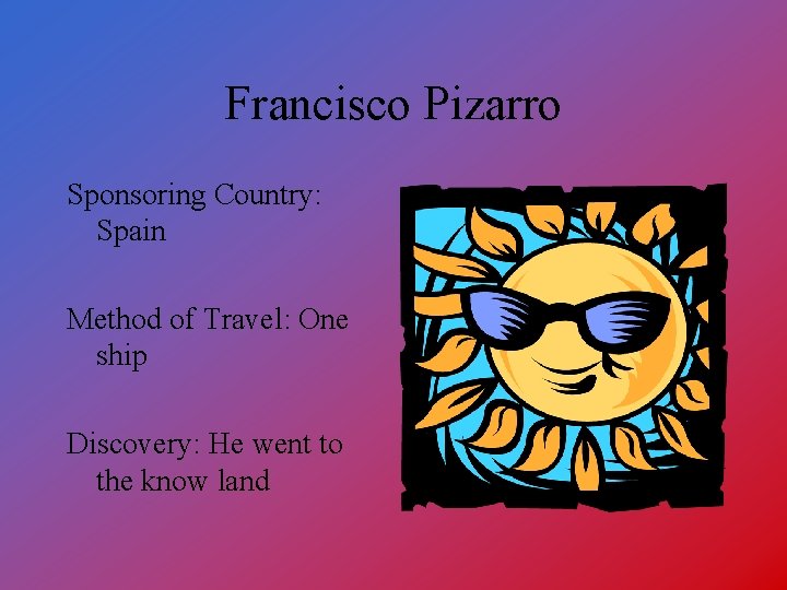 Francisco Pizarro Sponsoring Country: Spain Method of Travel: One ship Discovery: He went to