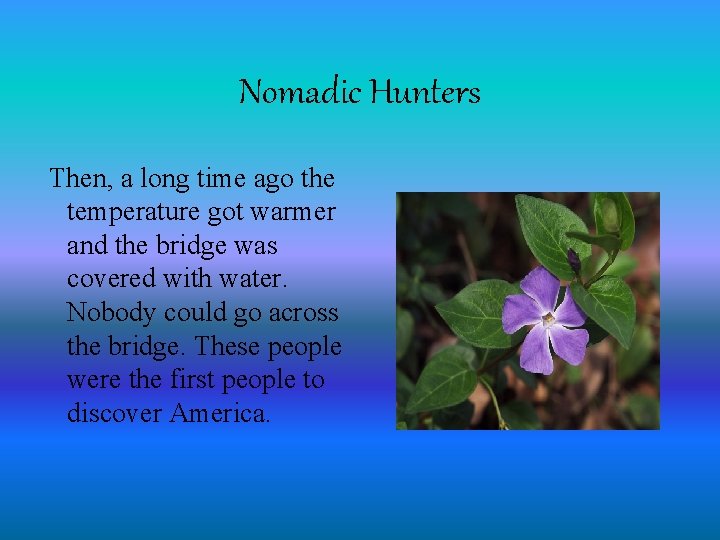 Nomadic Hunters Then, a long time ago the temperature got warmer and the bridge