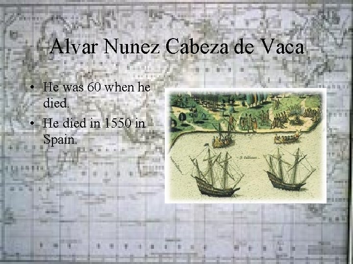 Alvar Nunez Cabeza de Vaca • He was 60 when he died. • He