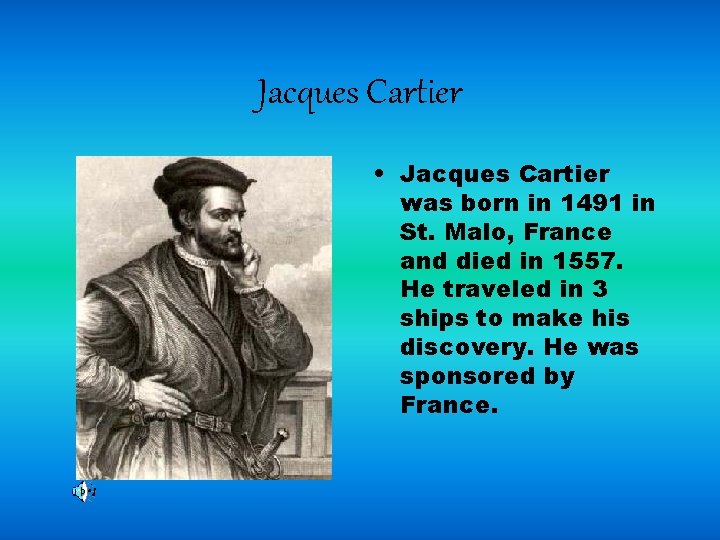Jacques Cartier • Jacques Cartier was born in 1491 in St. Malo, France and